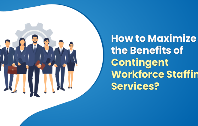 How to Maximize the Benefits of Contingent Workforce Staffing Services? | Infojini Blog