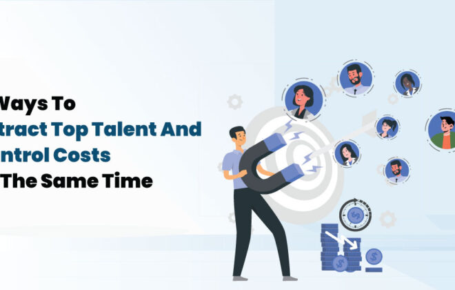5 Ways To Attract Top Talent And Control Costs At The Same Time - Infojini Blog